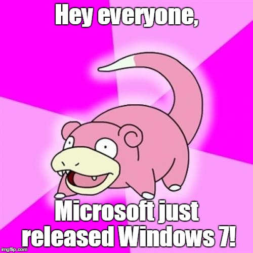 Slowpoke | Hey everyone, Microsoft just released Windows 7! | image tagged in memes,slowpoke | made w/ Imgflip meme maker