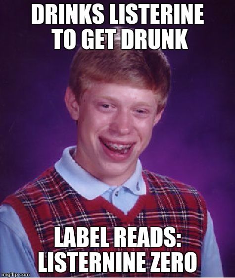 Bad Luck Brian | DRINKS LISTERINE TO GET DRUNK LABEL READS: LISTERNINE ZERO | image tagged in memes,bad luck brian | made w/ Imgflip meme maker