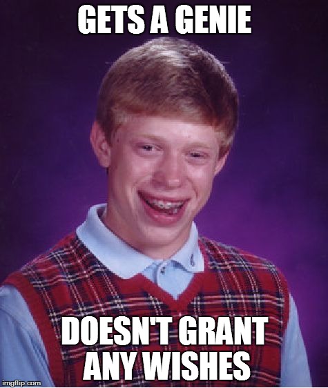 It happened to me | GETS A GENIE DOESN'T GRANT ANY WISHES | image tagged in memes,bad luck brian | made w/ Imgflip meme maker