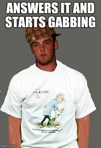 warmer season Scumbag Steve | ANSWERS IT AND STARTS GABBING | image tagged in warmer season scumbag steve | made w/ Imgflip meme maker