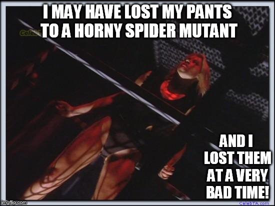 Jessica Collins | I MAY HAVE LOST MY PANTS TO A HORNY SPIDER MUTANT AND I LOST THEM AT A VERY BAD TIME! | image tagged in jessica collins | made w/ Imgflip meme maker