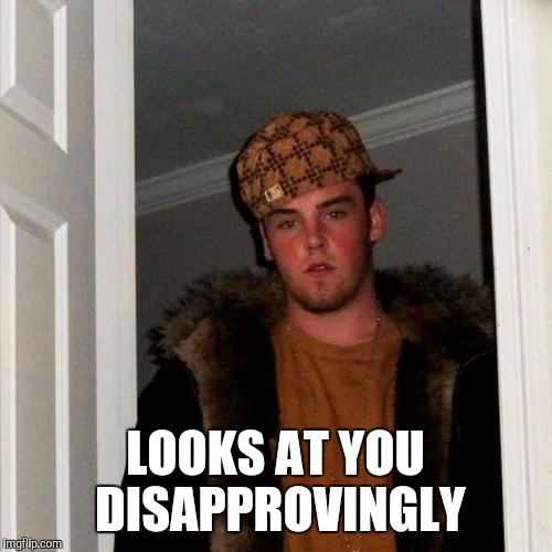 Scumbag Steve Meme | LOOKS AT YOU DISAPPROVINGLY | image tagged in memes,scumbag steve | made w/ Imgflip meme maker