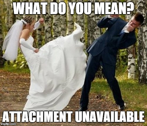 Angry Bride Meme | WHAT DO YOU MEAN? ATTACHMENT UNAVAILABLE | image tagged in memes,angry bride | made w/ Imgflip meme maker