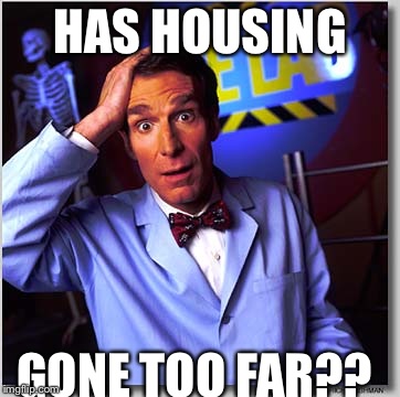 Bill Nye The Science Guy Meme | HAS HOUSING GONE TOO FAR?? | image tagged in memes,bill nye the science guy | made w/ Imgflip meme maker