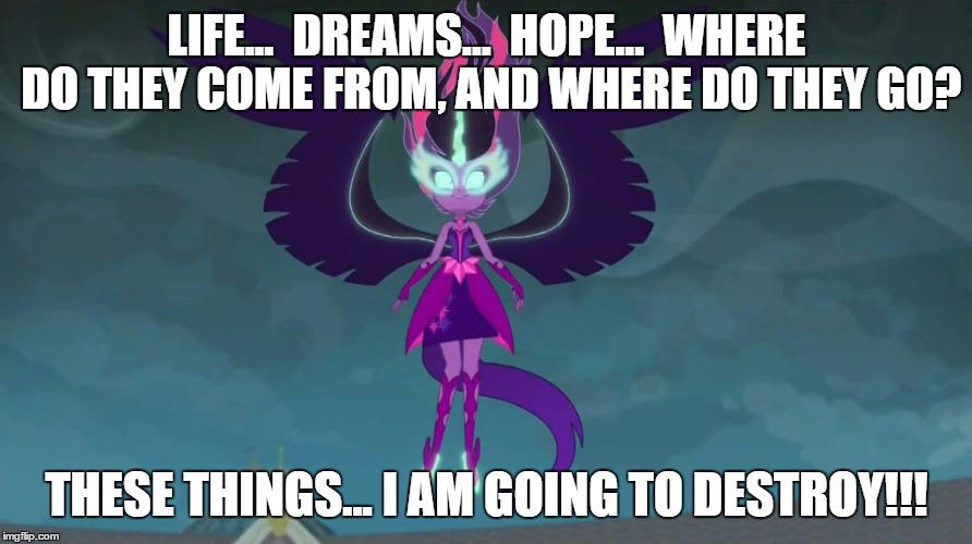 LIFE...  DREAMS...  HOPE...  WHERE DO THEY COME FROM, AND WHERE DO THEY GO? THESE THINGS... I AM GOING TO DESTROY!!! | image tagged in midnight sparkle | made w/ Imgflip meme maker