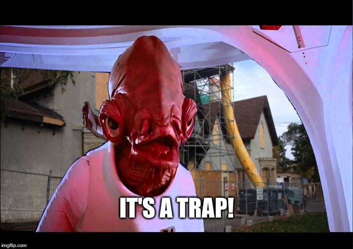 It's A Trap! | IT'S A TRAP! | image tagged in it's a trap | made w/ Imgflip meme maker