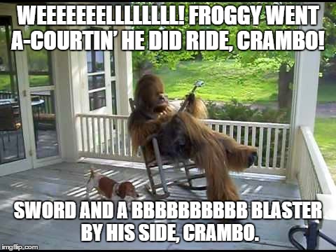 Ode to Star Wars | WEEEEEEELLLLLLLL! FROGGY WENT A-COURTIN’ HE DID RIDE, CRAMBO! SWORD AND A BBBBBBBBBB BLASTER  BY HIS SIDE, CRAMBO. | image tagged in star wars | made w/ Imgflip meme maker