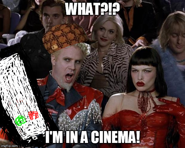 WHAT?!? | WHAT?!? I'M IN A CINEMA! | image tagged in memes,mugatu so hot right now,scumbag,in a cinema | made w/ Imgflip meme maker