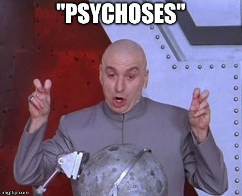 Dr Evil Laser Meme | "PSYCHOSES" | image tagged in memes,dr evil laser | made w/ Imgflip meme maker