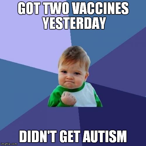 Success Kid Meme | GOT TWO VACCINES YESTERDAY DIDN'T GET AUTISM | image tagged in memes,success kid,AdviceAnimals | made w/ Imgflip meme maker