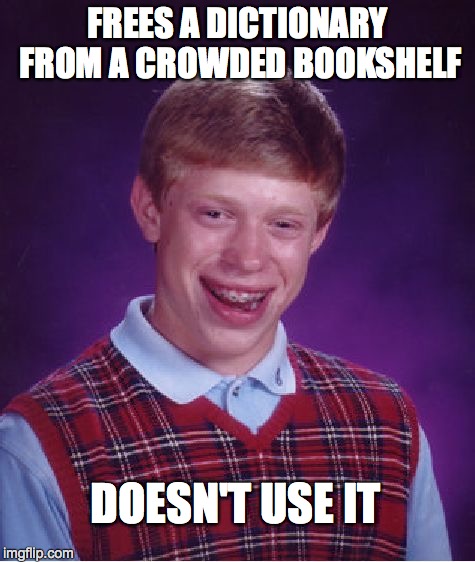 Bad Luck Brian Meme | FREES A DICTIONARY FROM A CROWDED BOOKSHELF DOESN'T USE IT | image tagged in memes,bad luck brian | made w/ Imgflip meme maker