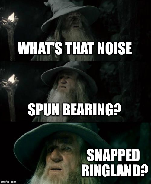 Confused Gandalf Meme | WHAT'S THAT NOISE SPUN BEARING? SNAPPED RINGLAND? | image tagged in memes,confused gandalf | made w/ Imgflip meme maker