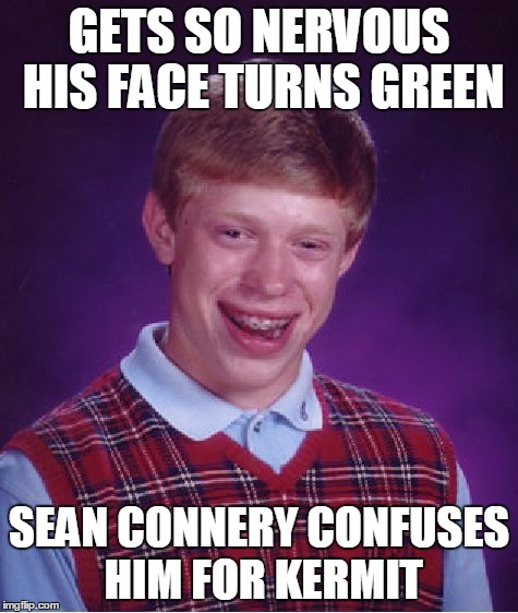 Bad Luck Brian Meme | GETS SO NERVOUS HIS FACE TURNS GREEN SEAN CONNERY CONFUSES HIM FOR KERMIT | image tagged in memes,bad luck brian | made w/ Imgflip meme maker
