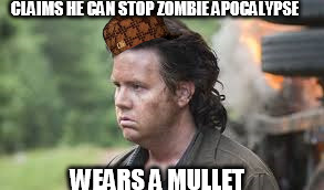 obviously lying | CLAIMS HE CAN STOP ZOMBIE APOCALYPSE WEARS A MULLET | image tagged in scumbag | made w/ Imgflip meme maker