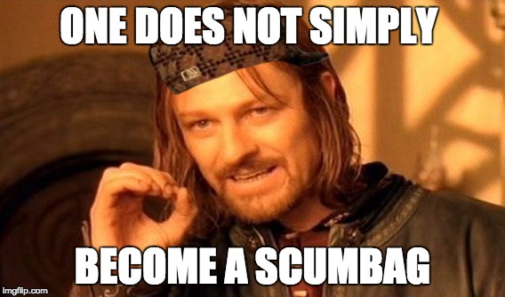 One Does Not Simply Meme | ONE DOES NOT SIMPLY BECOME A SCUMBAG | image tagged in memes,one does not simply,scumbag | made w/ Imgflip meme maker