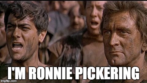 i am spartacus | I'M RONNIE PICKERING | image tagged in i am spartacus | made w/ Imgflip meme maker