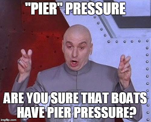 Dr Evil Laser Meme | "PIER" PRESSURE ARE YOU SURE THAT BOATS HAVE PIER PRESSURE? | image tagged in memes,dr evil laser | made w/ Imgflip meme maker