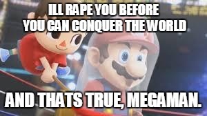 ILL **PE YOU BEFORE YOU CAN CONQUER THE WORLD AND THATS TRUE, MEGAMAN. | made w/ Imgflip meme maker