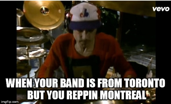 Neil will always be the new guy in Rush | WHEN YOUR BAND IS FROM TORONTO BUT YOU REPPIN MONTREAL | image tagged in rush,toronto,montreal,drums,rock | made w/ Imgflip meme maker