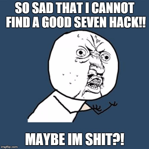 Y U No Meme | SO SAD THAT I CANNOT FIND A GOOD SEVEN HACK!! MAYBE IM SHIT?! | image tagged in memes,y u no | made w/ Imgflip meme maker