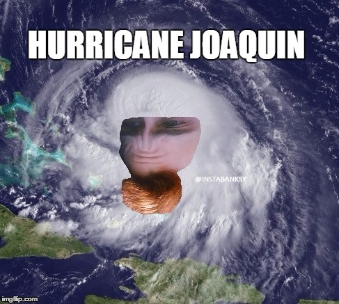 Hurricane Joaquin | HURRICANE JOAQUIN | image tagged in hurricane,joaquin,phoenix,girl,movie,joaquin phoenix | made w/ Imgflip meme maker