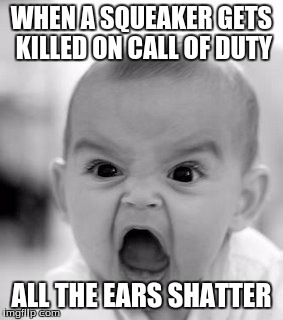 Angry Baby Meme | WHEN A SQUEAKER GETS KILLED ON CALL OF DUTY ALL THE EARS SHATTER | image tagged in memes,angry baby | made w/ Imgflip meme maker