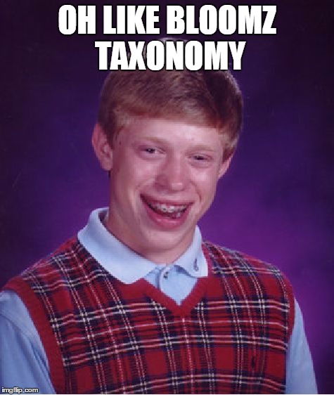 Bad Luck Brian Meme | OH LIKE BLOOMZ TAXONOMY | image tagged in memes,bad luck brian | made w/ Imgflip meme maker