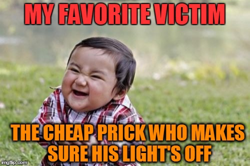 Evil Toddler Meme | MY FAVORITE VICTIM THE CHEAP PRICK WHO MAKES SURE HIS LIGHT'S OFF | image tagged in memes,evil toddler | made w/ Imgflip meme maker
