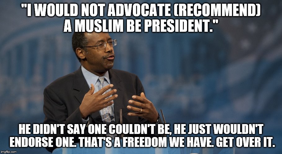 Ben Carson Hands | "I WOULD NOT ADVOCATE (RECOMMEND) A MUSLIM BE PRESIDENT." HE DIDN'T SAY ONE COULDN'T BE, HE JUST WOULDN'T ENDORSE ONE. THAT'S A FREEDOM WE H | image tagged in ben carson hands | made w/ Imgflip meme maker