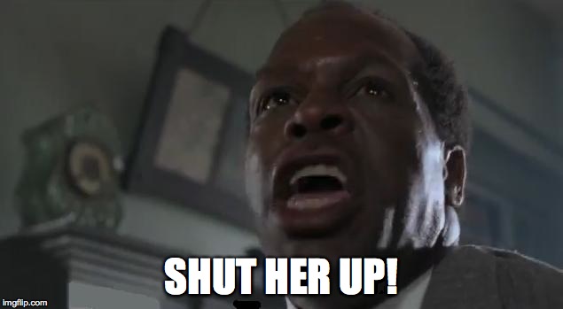 SHUT HER UP! | image tagged in funny,shut up | made w/ Imgflip meme maker