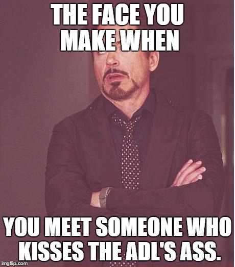 Face You Make Robert Downey Jr Meme | THE FACE YOU MAKE WHEN YOU MEET SOMEONE WHO KISSES THE ADL'S ASS. | image tagged in memes,face you make robert downey jr | made w/ Imgflip meme maker