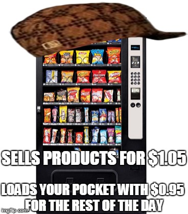 SELLS PRODUCTS FOR $1.05 LOADS YOUR POCKET WITH $0.95 FOR THE REST OF THE DAY | image tagged in AdviceAnimals | made w/ Imgflip meme maker