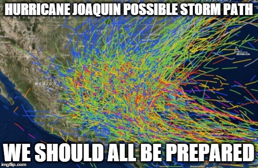 Hurricane Joaquin is coming! | HURRICANE JOAQUIN POSSIBLE STORM PATH WE SHOULD ALL BE PREPARED | image tagged in hurricane,storm,funny,funny memes,track | made w/ Imgflip meme maker