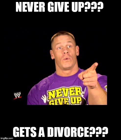 John Cena points | NEVER GIVE UP??? GETS A DIVORCE??? | image tagged in john cena points | made w/ Imgflip meme maker