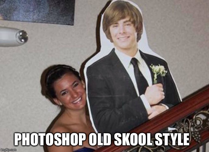 Before Photoshop... | PHOTOSHOP OLD SKOOL STYLE | image tagged in photoshop | made w/ Imgflip meme maker