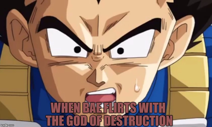WHEN BAE FLIRTS WITH THE GOD OF DESTRUCTION | image tagged in dbz,dragon ball z,dragon ball super | made w/ Imgflip meme maker