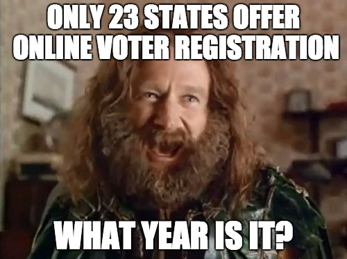 What Year Is It Meme | ONLY 23 STATES OFFER ONLINE
VOTER REGISTRATION WHAT YEAR IS IT? | image tagged in memes,what year is it | made w/ Imgflip meme maker