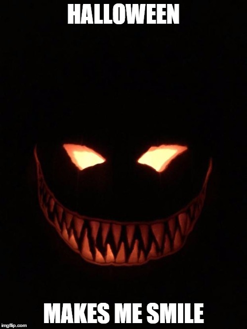 cheshire pumpkin | HALLOWEEN MAKES ME SMILE | image tagged in cheshire pumpkin | made w/ Imgflip meme maker