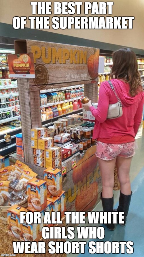 Pumpkin Spice Trap | THE BEST PART OF THE SUPERMARKET FOR ALL THE WHITE GIRLS WHO WEAR SHORT SHORTS | image tagged in pumpkin spice trap | made w/ Imgflip meme maker