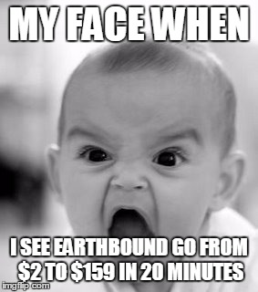 Angry Baby Meme | MY FACE WHEN I SEE EARTHBOUND GO FROM $2 TO $159 IN 20 MINUTES | image tagged in memes,angry baby | made w/ Imgflip meme maker