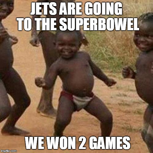 Third World Success Kid Meme | JETS ARE GOING TO THE SUPERBOWEL WE WON 2 GAMES | image tagged in memes,third world success kid | made w/ Imgflip meme maker