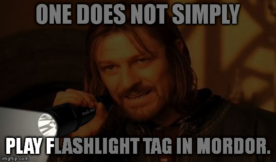 Boromir Flashlight | ONE DOES NOT SIMPLY PLAY FLASHLIGHT TAG IN MORDOR. LASHLIGHT TAG IN MORDOR. | image tagged in memes,boromir flashlight,one does not simply | made w/ Imgflip meme maker