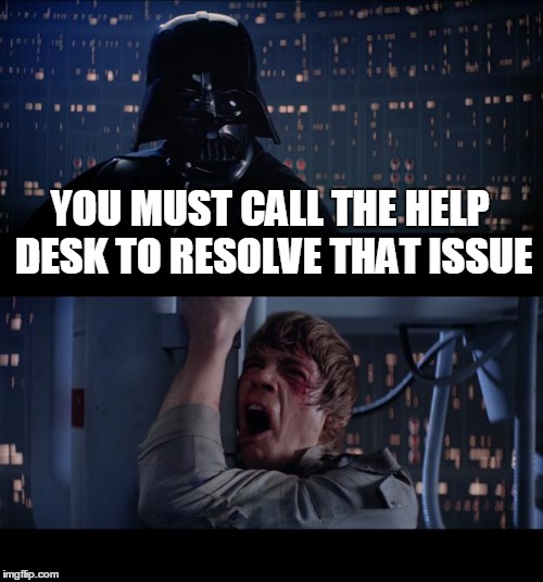 Star Wars No | YOU MUST CALL THE HELP DESK TO RESOLVE THAT ISSUE | image tagged in memes,star wars no | made w/ Imgflip meme maker