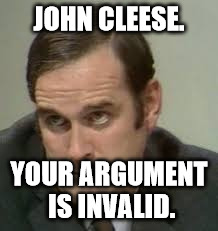 John Cleese makes your argument invalid just by looking at you. | JOHN CLEESE. YOUR ARGUMENT IS INVALID. | image tagged in john cleese,argument invalid,monty python's flying circus | made w/ Imgflip meme maker