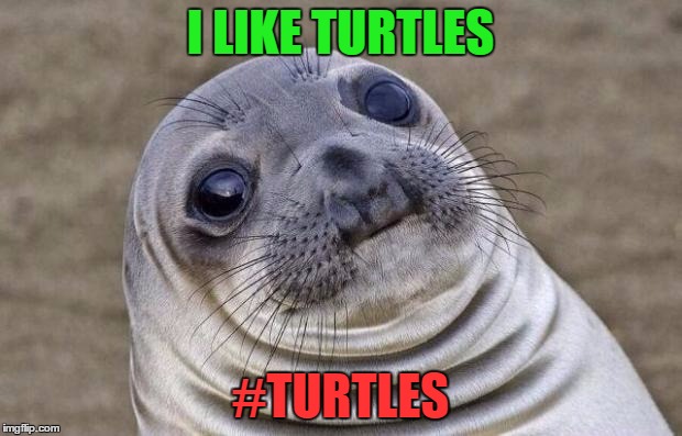 Awkward Moment Sealion Meme | I LIKE TURTLES #TURTLES | image tagged in memes,awkward moment sealion | made w/ Imgflip meme maker