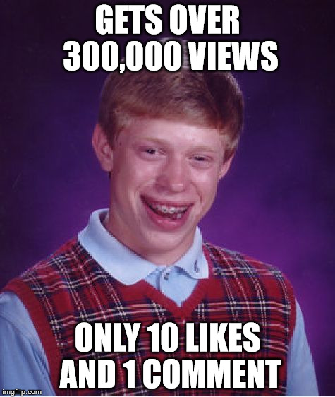 Bad Luck Brian Meme | GETS OVER 300,000 VIEWS ONLY 10 LIKES AND 1 COMMENT | image tagged in memes,bad luck brian | made w/ Imgflip meme maker