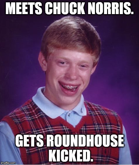 Bad Luck Brian Meme | MEETS CHUCK NORRIS. GETS ROUNDHOUSE KICKED. | image tagged in memes,bad luck brian | made w/ Imgflip meme maker