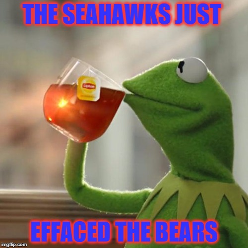 But That's None Of My Business Meme | THE SEAHAWKS JUST EFFACED THE BEARS | image tagged in memes,but thats none of my business,kermit the frog | made w/ Imgflip meme maker