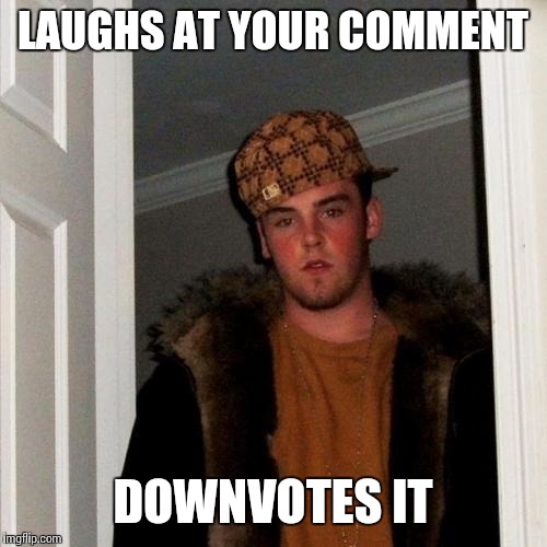 Scumbag Steve | LAUGHS AT YOUR COMMENT DOWNVOTES IT | image tagged in memes,scumbag steve | made w/ Imgflip meme maker