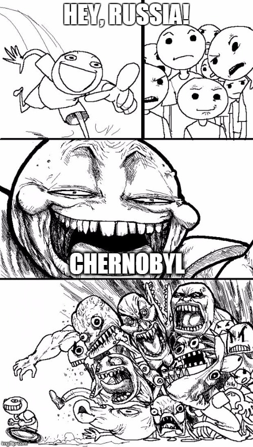 HEY, RUSSIA! CHERNOBYL | made w/ Imgflip meme maker